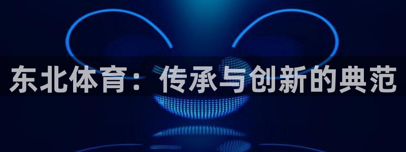 东北体育：传承与创新的典范
